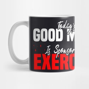 Today’s Good Mood Is Sponsored By Exercise - Motivational Fitness Mug